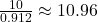 \frac{10}{0.912} \approx 10.96