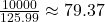 \frac{10000}{125.99} \approx 79.37