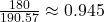 \frac{180}{190.57} \approx 0.945