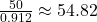 \frac{50}{0.912} \approx 54.82