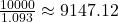 \frac{10000}{1.093} \approx 9147.12