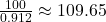 \frac{100}{0.912} \approx 109.65