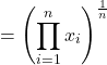 \[ \text{几何平均值} = \left(\prod_{i=1}^{n} x_i\right)^{\frac{1}{n}} \]